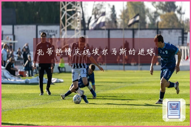 孔蒂热情庆祝埃尔马斯的进球