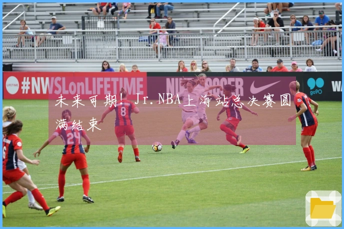 未来可期！Jr.NBA上海站总决赛圆满结束