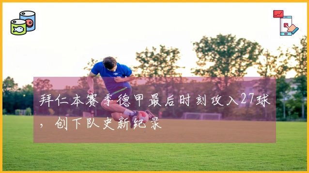 拜仁本赛季德甲最后时刻攻入27球，创下队史新纪录